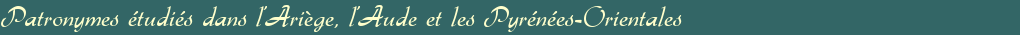 Patronymes étudiés dans l'Ariège, l'Aude et les Pyrénées-Orientales